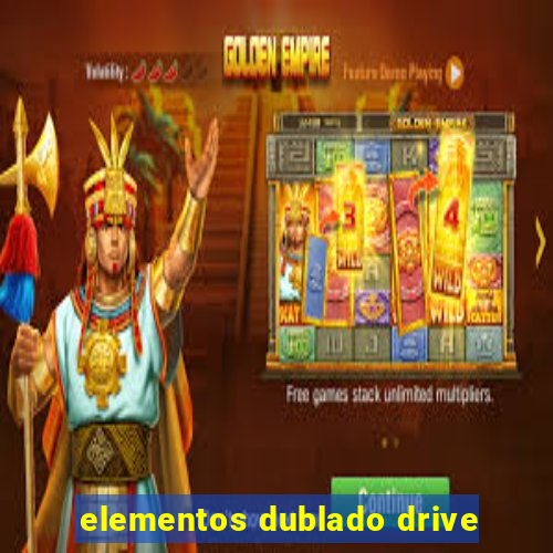 elementos dublado drive